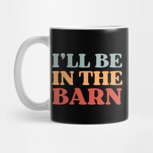 Ill Be In The Barn Farmer Funny Mug